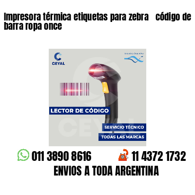 Impresora térmica etiquetas para zebra  código de barra ropa once